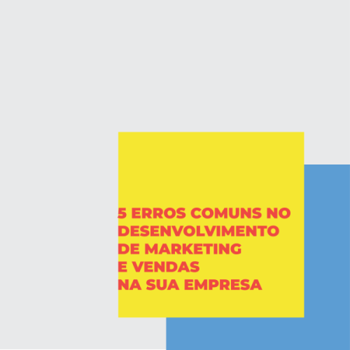 5 erros comuns no desenvolvimento de Marketing e Vendas na sua empresa