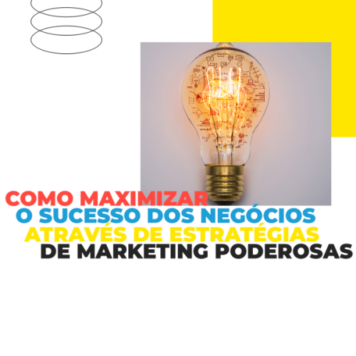 Como maximizar o sucesso dos negócios através de estratégias de marketing poderosas