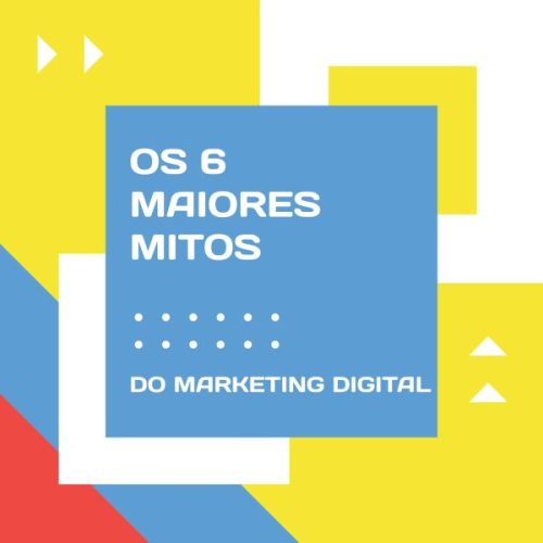 Os 6 maiores mitos do Marketing Digital